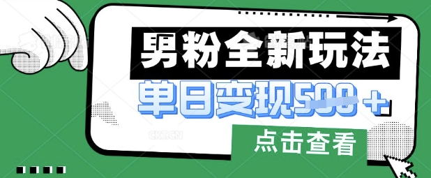 最新男粉暴力变现项目实操版教程，小白也能轻松上手，月入1w【揭秘】-轻创终点站